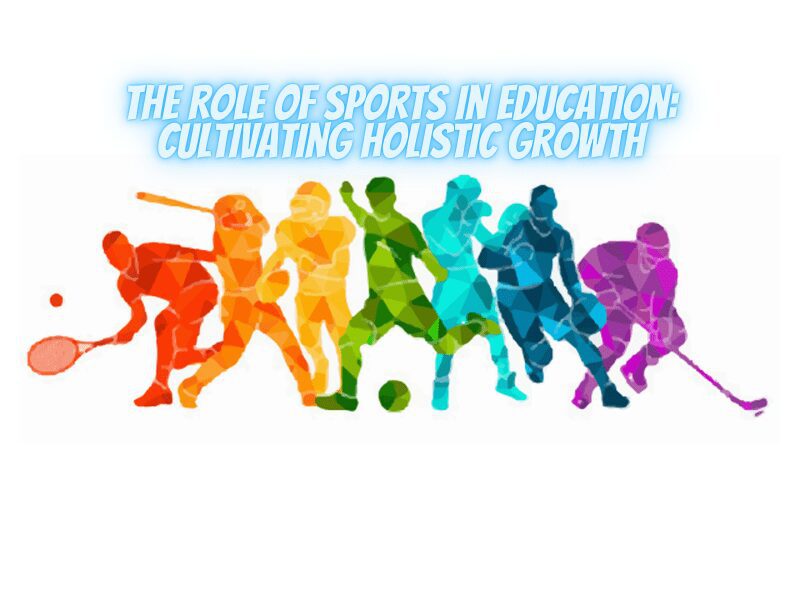 The Role of Sports in Education: Cultivating Holistic Growth