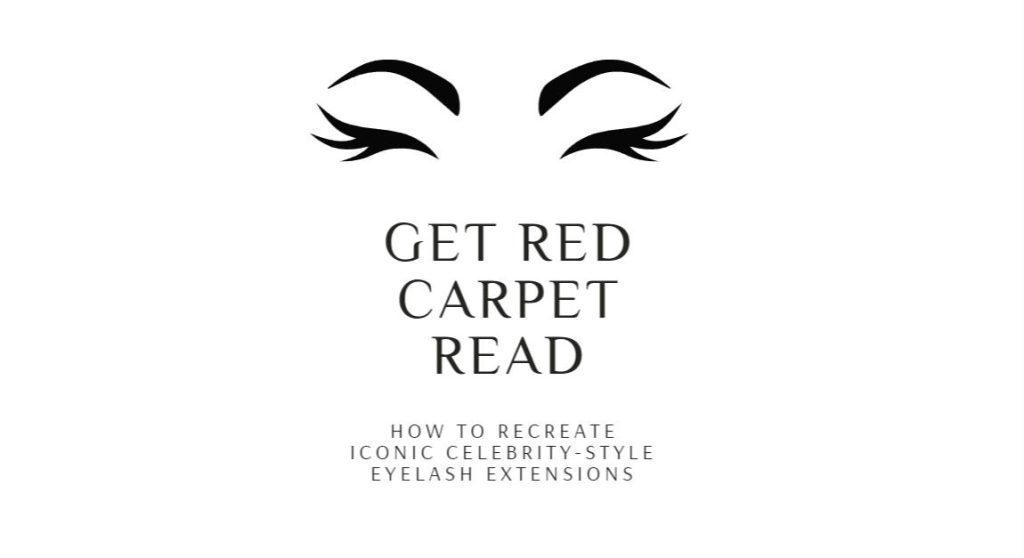 How to Recreate Iconic Celebrity-Style Eyelash Extensions