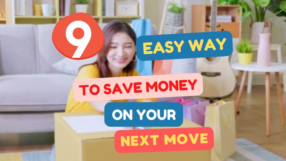 9 Easy Ways To Save Money On Your Next Move