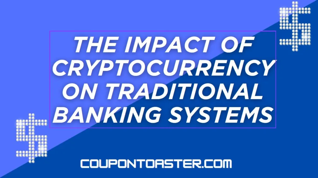 The Impact of Cryptocurrency on Traditional Banking Systems