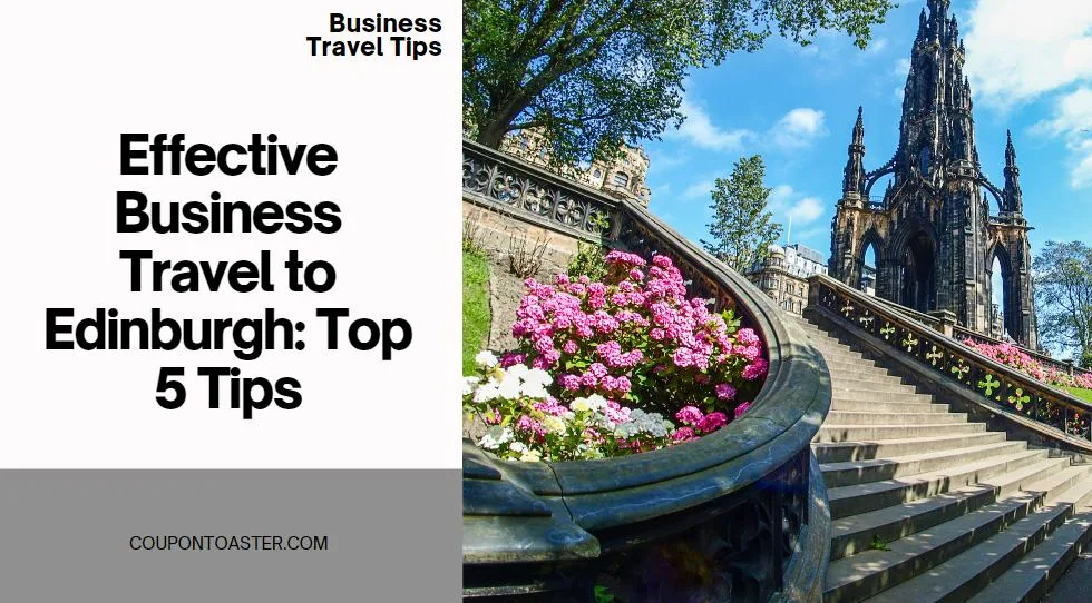 Effective Business Travel to Edinburgh: Top 5 Tips