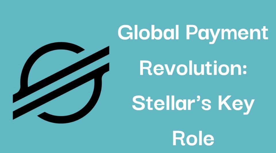Global Payment Revolution: Stellar's Key Role