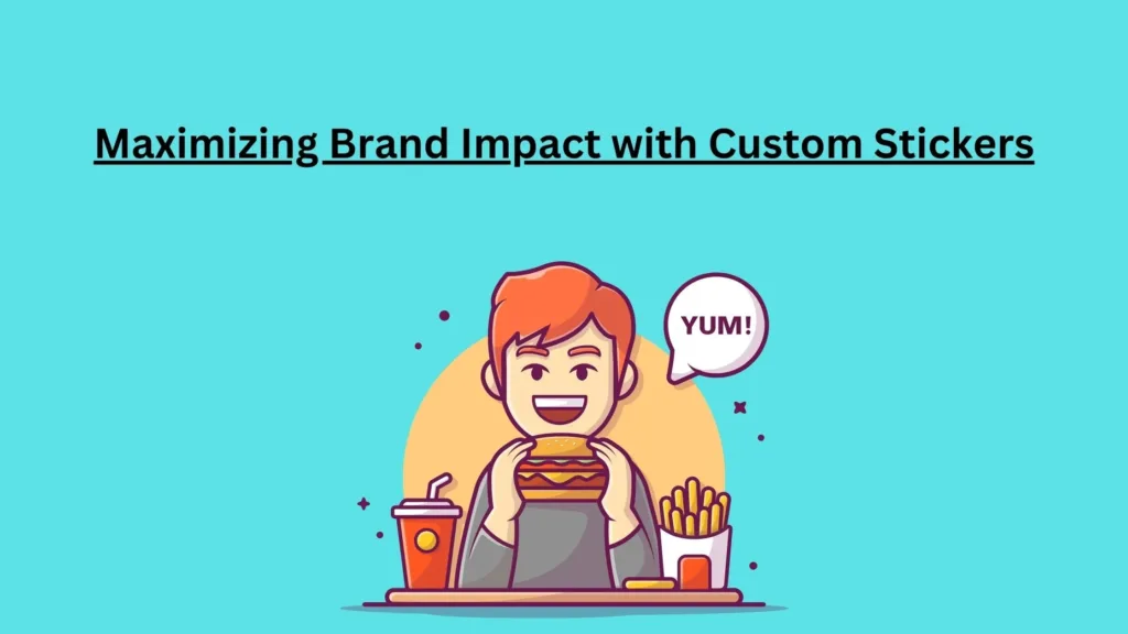Maximizing Brand Impact with Custom Stickers