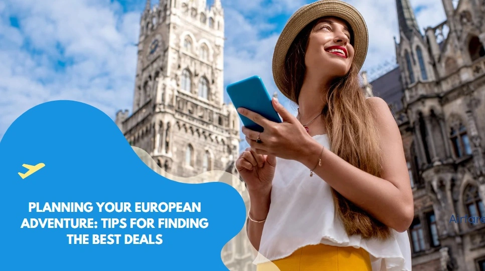 Planning Your European Adventure: Tips for Finding the Best Deals