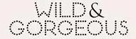 Wild & Gorgeous